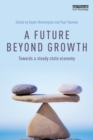 Image for A Future Beyond Growth : Towards a steady state economy