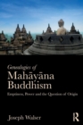 Image for Genealogies of Mahayana Buddhism : Emptiness, Power and the question of Origin
