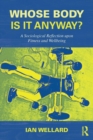 Image for Whose body is it anyway?  : a sociological reflection upon fitness and wellbeing