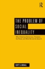 Image for The problem of social inequality  : why it destroys democracy, threatens the planet, and what we can do about it