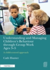 Image for Understanding and managing children&#39;s behaviour through group work ages 3-5  : a child-centred approach
