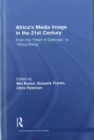 Image for Africa&#39;s media image in the 21st century  : from the &quot;Heart of Darkness&quot; to &quot;Africa Rising&quot;