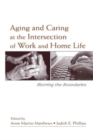 Image for Aging and caring at the intersection of work and home life  : blurring the boundaries