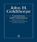 Image for John Goldthorpe: Consensus And Controversy