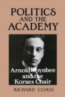 Image for Politics and the academy  : Arnold Toynbee and the Koraes Chair