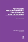 Image for Positivism, Presupposition and Current Controversies  (Theoretical Logic in Sociology)