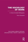 Image for The Sociology of Work (RLE: Organizations) : A Critical Annotated Bibliography