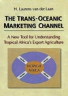 Image for The Trans-Oceanic Marketing Channel : A New Tool for Understanding Tropical Africa&#39;s Export Agriculture