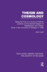 Image for Theism and Cosmology : Being the First Series of a Course of Gifford Lectures on the General Subject of Metaphysics and Theism given in the University of Glasgow in 1939