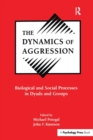 Image for The Dynamics of Aggression : Biological and Social Processes in Dyads and Groups
