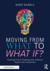 Image for Moving from what to what if?  : teaching critical thinking with authentic inquiry and assessments