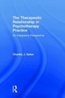 Image for The therapeutic relationship in psychotherapy practice  : an integrative perspective