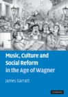 Image for Music, Culture and Social Reform in the Age of Wagner