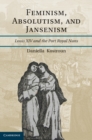 Image for Feminism, Absolutism, and Jansenism: Louis XIV and the Port-Royal Nuns