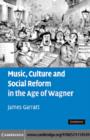 Image for Music, culture and social reform in the age of Wagner