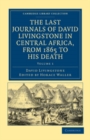 Image for The Last Journals of David Livingstone in Central Africa, from 1865 to His Death: Volume 1: Continued by a Narrative of His Last Moments and Sufferings, Obtained from His Faithful Servants, Chuma and Susi