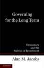 Image for Governing for the Long Term: Democracy and the Politics of Investment
