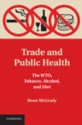 Image for Trade and Public Health: The WTO, Tobacco, Alcohol, and Diet
