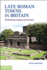 Image for Late Roman Towns in Britain: Rethinking Change and Decline