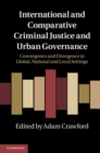 Image for International and Comparative Criminal Justice and Urban Governance: Convergence and Divergence in Global, National and Local Settings
