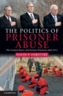 Image for Politics of Prisoner Abuse: The United States and Enemy Prisoners after 9/11