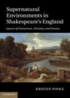 Image for Supernatural environments in Shakespeare&#39;s England: spaces of demonism, divinity, and drama