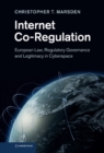 Image for Internet Co-Regulation: European Law, Regulatory Governance and Legitimacy in Cyberspace