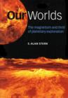 Image for Our worlds: the magnetism and thrill of planetary exploration : as described by leading planetary scientists
