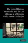 Image for The United Nations Secretariat and the use of force in a unipolar world: power v. principle