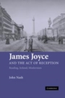 Image for James Joyce and the act of reception [electronic resource] :  reading, Ireland, modernism /  John Nash. 