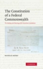 Image for The constitution of a federal commonwealth [electronic resource] :  the making and meaning of the Australian constitution /  Nicholas Aroney. 