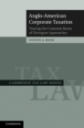 Image for Anglo-American Corporate Taxation: Tracing the Common Roots of Divergent Approaches