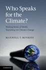 Image for Who Speaks for the Climate?: Making Sense of Media Reporting on Climate Change