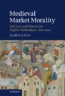 Image for Medieval Market Morality: Life, Law and Ethics in the English Marketplace, 1200-1500