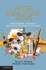 Image for After Broadcast News: Media Regimes, Democracy, and the New Information Environment