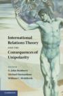Image for International relations theory and the consequences of unipolarity