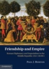 Image for Friendship and empire: Roman diplomacy and imperialism in the middle republic (353-146 BC)