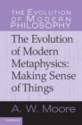 Image for Evolution of Modern Metaphysics: Making Sense of Things