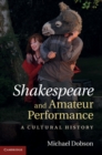 Image for Shakespeare and Amateur Performance: A Cultural History