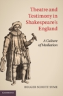 Image for Theatre and Testimony in Shakespeare&#39;s England: A Culture of Mediation