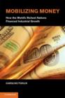 Image for Mobilizing money: how the world&#39;s richest nations financed industrial growth
