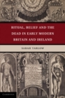 Image for Ritual, Belief and the Dead in Early Modern Britain and Ireland
