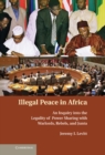Image for Illegal Peace in Africa: An Inquiry into the Legality of Power Sharing with Warlords, Rebels, and Junta
