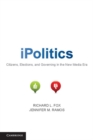 Image for iPolitics: Citizens, Elections, and Governing in the New Media Era
