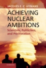 Image for Achieving Nuclear Ambitions: Scientists, Politicians, and Proliferation