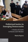 Image for Politicized Justice in Emerging Democracies: A Study of Courts in Russia and Ukraine