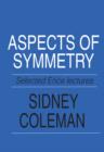 Image for Aspects of symmetry: selected Erice lectures of Sidney Coleman.
