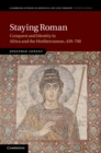Image for Staying Roman: Conquest and Identity in Africa and the Mediterranean, 439-700