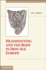Image for Headhunting and the Body in Iron Age Europe