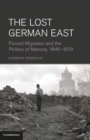 Image for Lost German East: Forced Migration and the Politics of Memory, 1945-1970